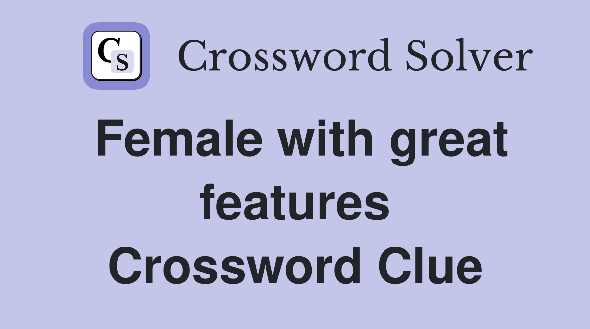 Female with great features Crossword Clue
