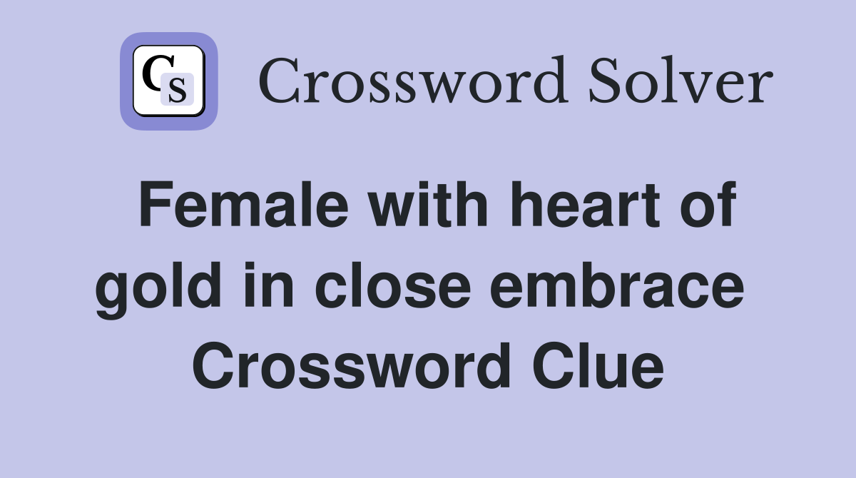 Female with heart of gold in close embrace  Crossword Clue