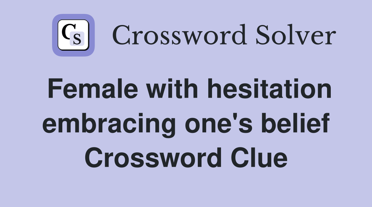 Female with hesitation embracing one's belief Crossword Clue