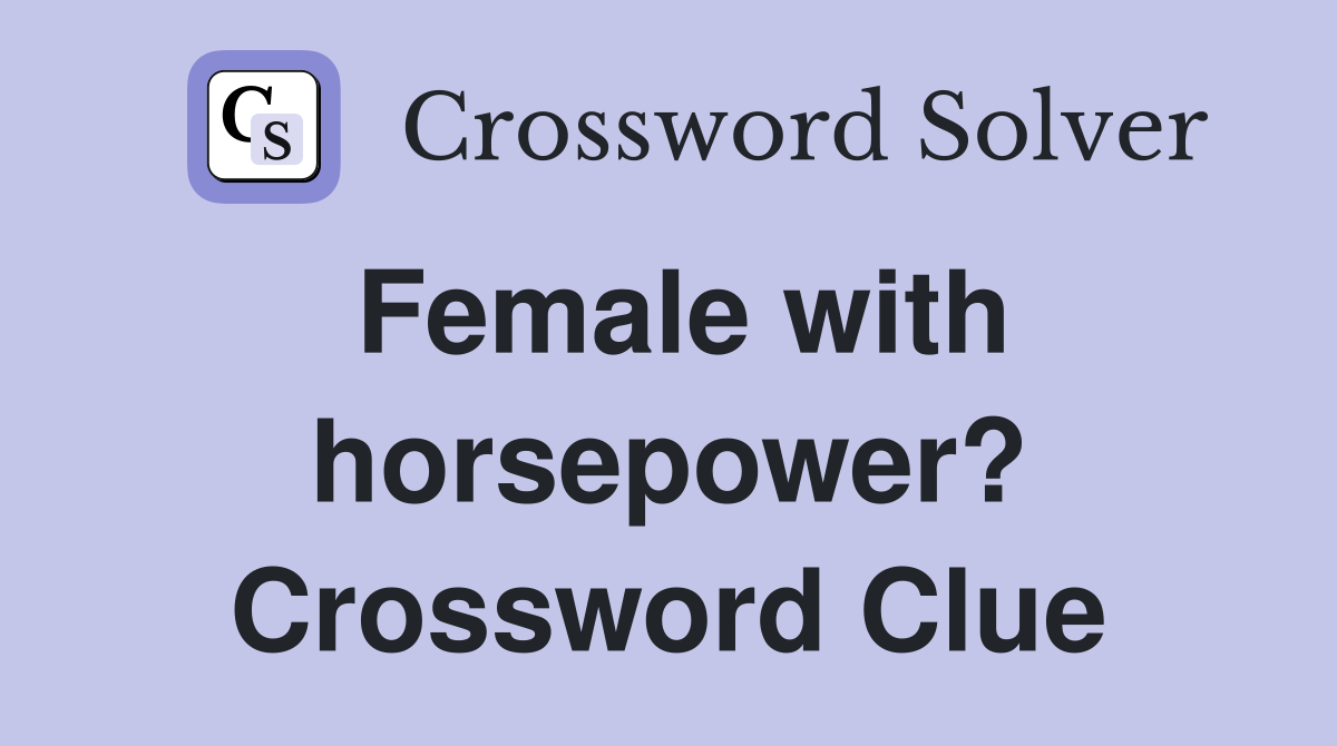 Female with horsepower? Crossword Clue