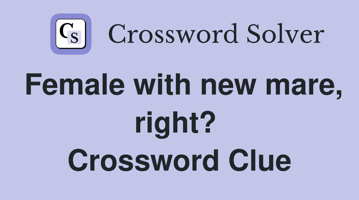Female with new mare, right?  Crossword Clue
