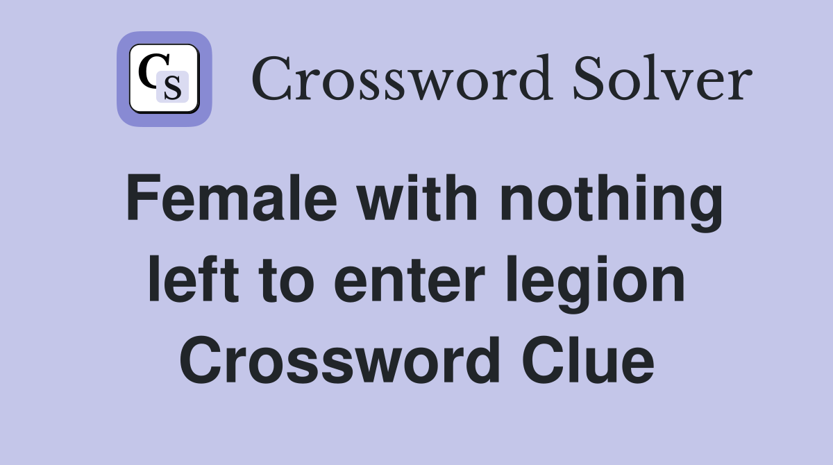 Female with nothing left to enter legion Crossword Clue