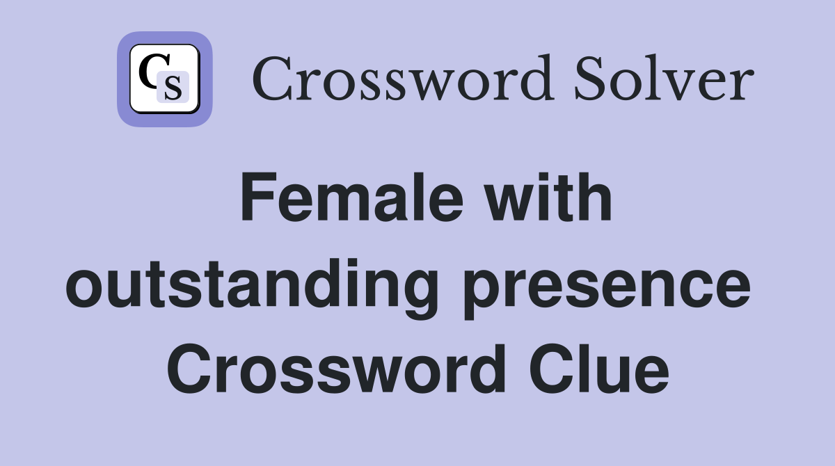 Female with outstanding presence  Crossword Clue
