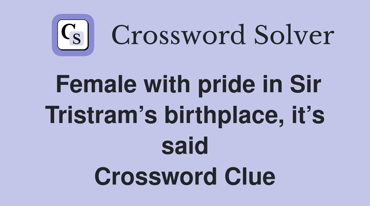 Female with pride in Sir Tristram’s birthplace, it’s said Crossword Clue