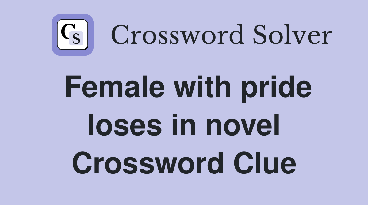 Female with pride loses in novel Crossword Clue