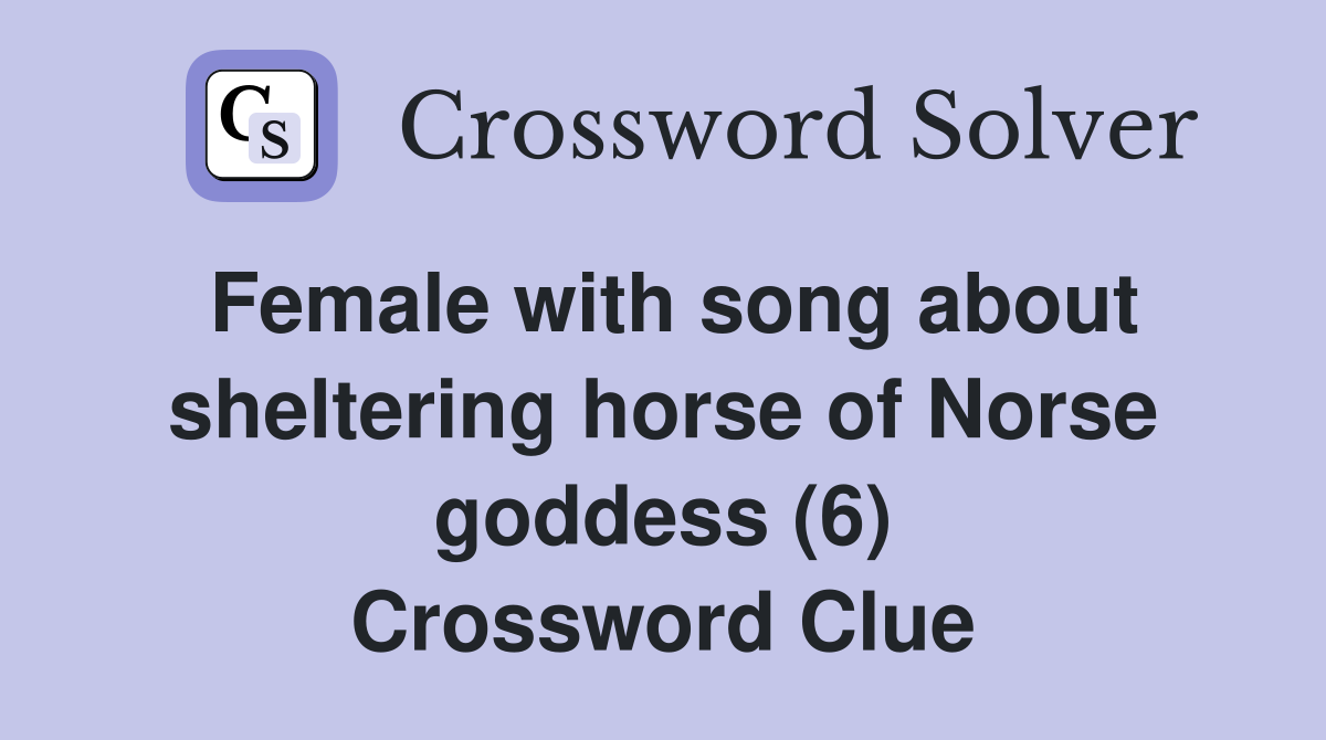 Female with song about sheltering horse of Norse goddess (6) Crossword Clue