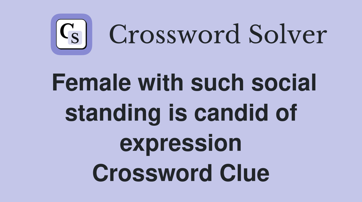 Female with such social standing is candid of expression Crossword Clue