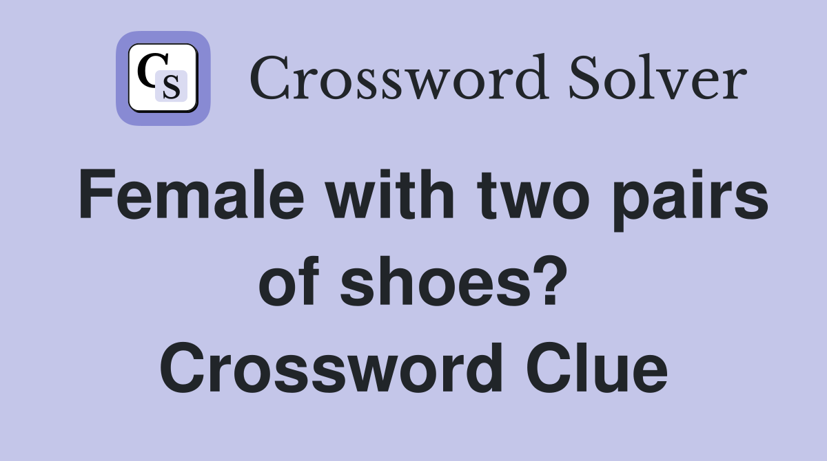 Female with two pairs of shoes? Crossword Clue