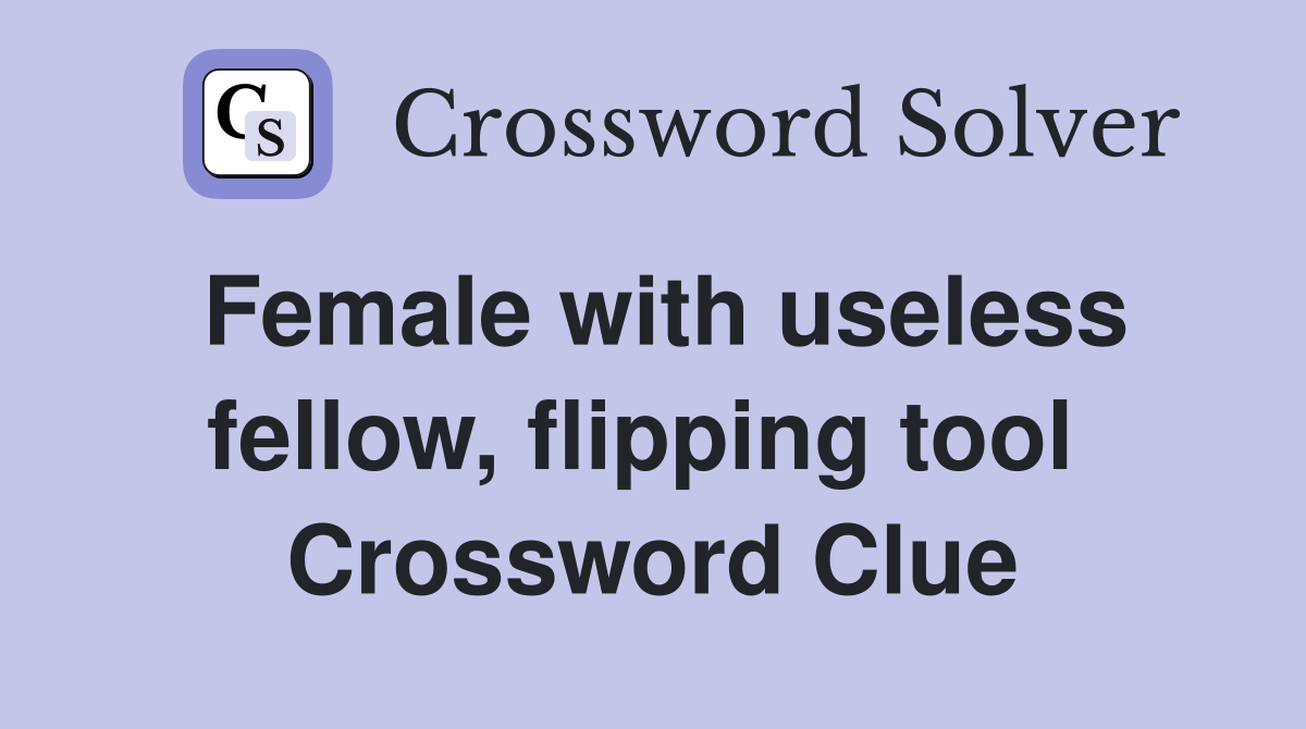 Female with useless fellow, flipping tool  Crossword Clue