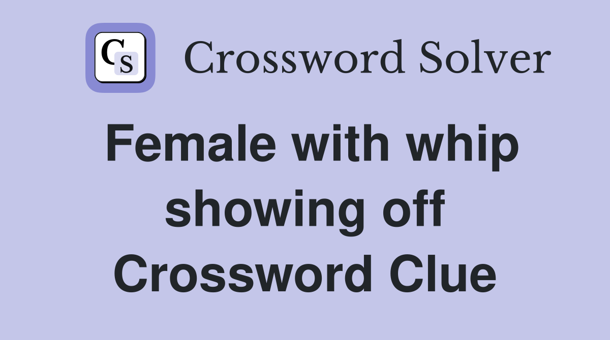 Female with whip showing off Crossword Clue