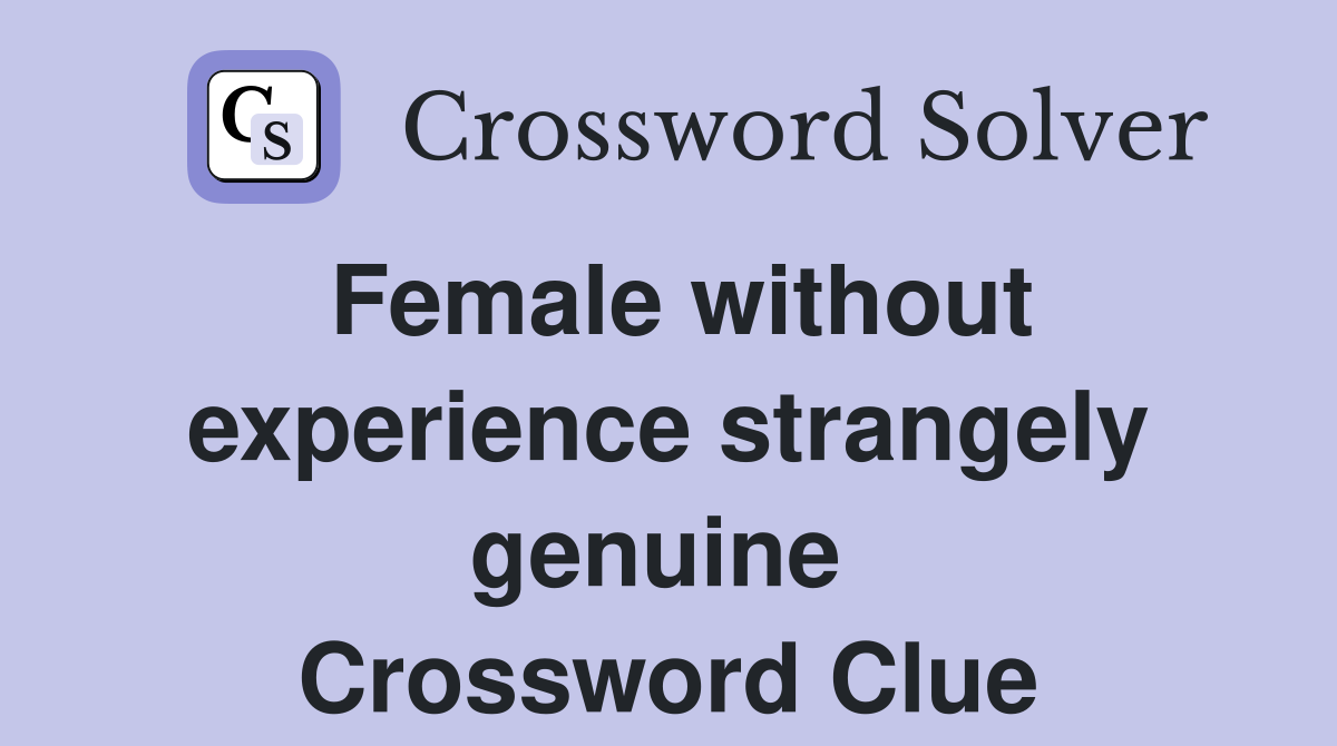 Female without experience strangely genuine  Crossword Clue