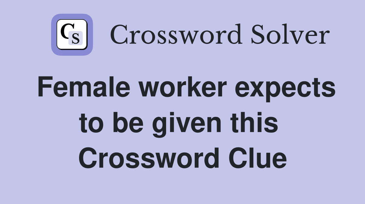 Female worker expects to be given this  Crossword Clue