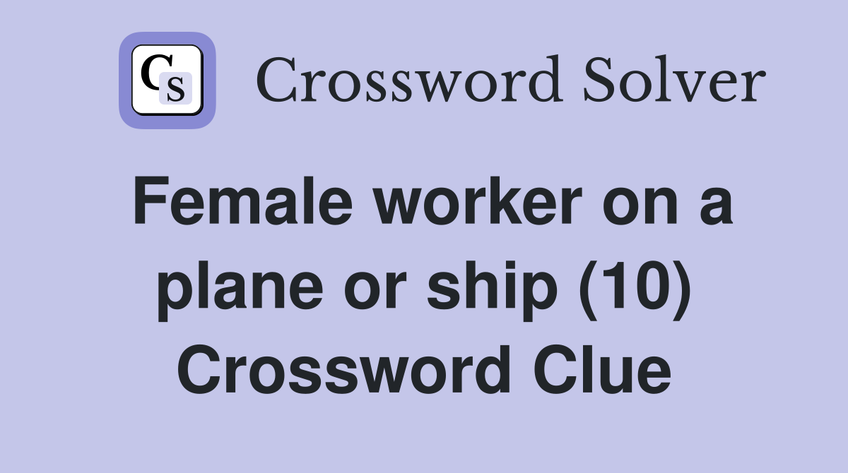Female worker on a plane or ship (10) Crossword Clue