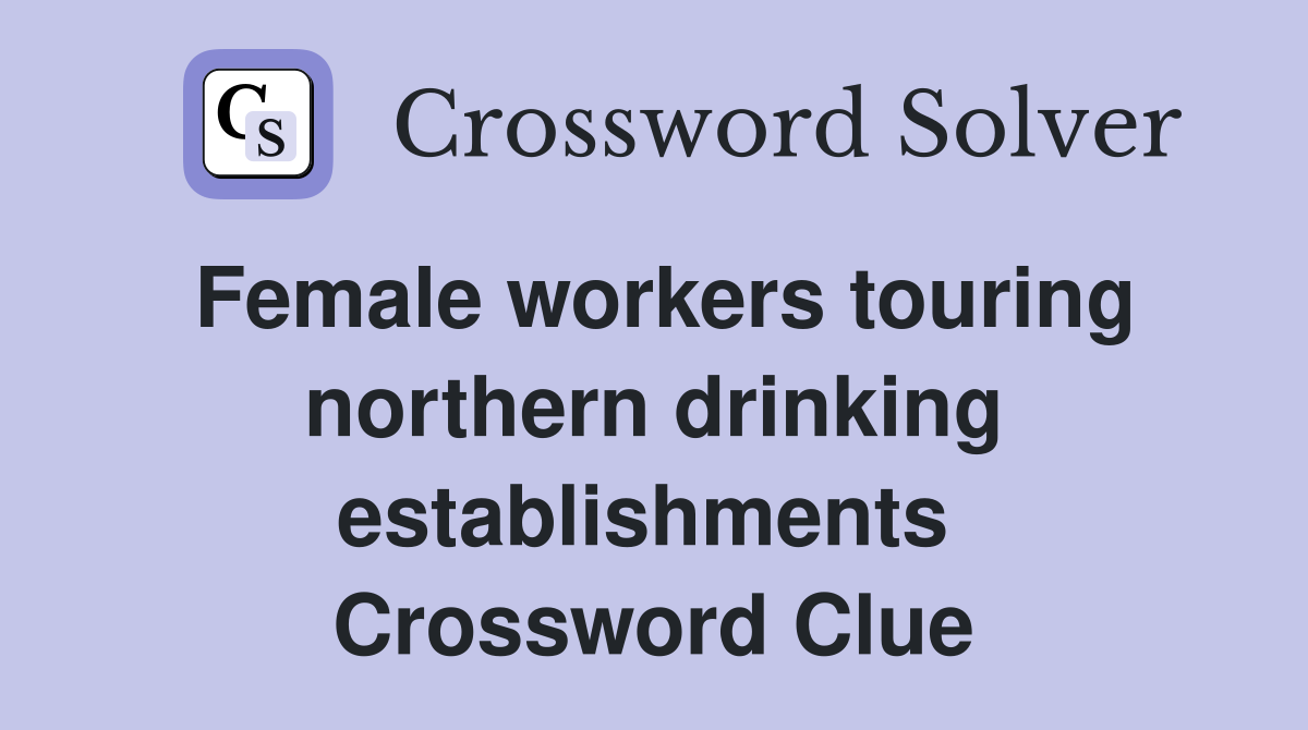 Female workers touring northern drinking establishments  Crossword Clue