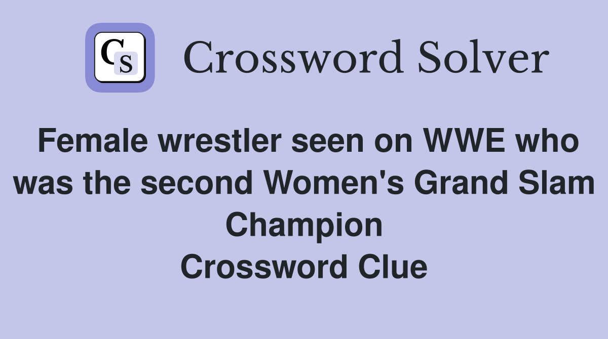 Female wrestler seen on WWE who was the second Women's Grand Slam Champion Crossword Clue