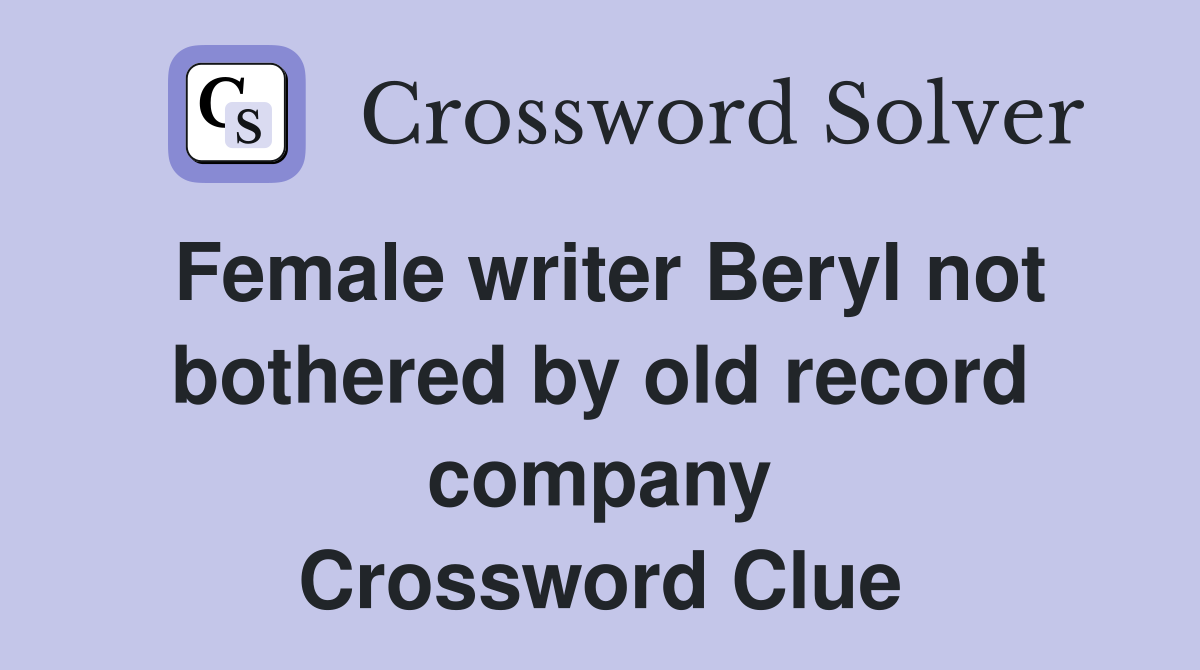 Female writer Beryl not bothered by old record company Crossword Clue