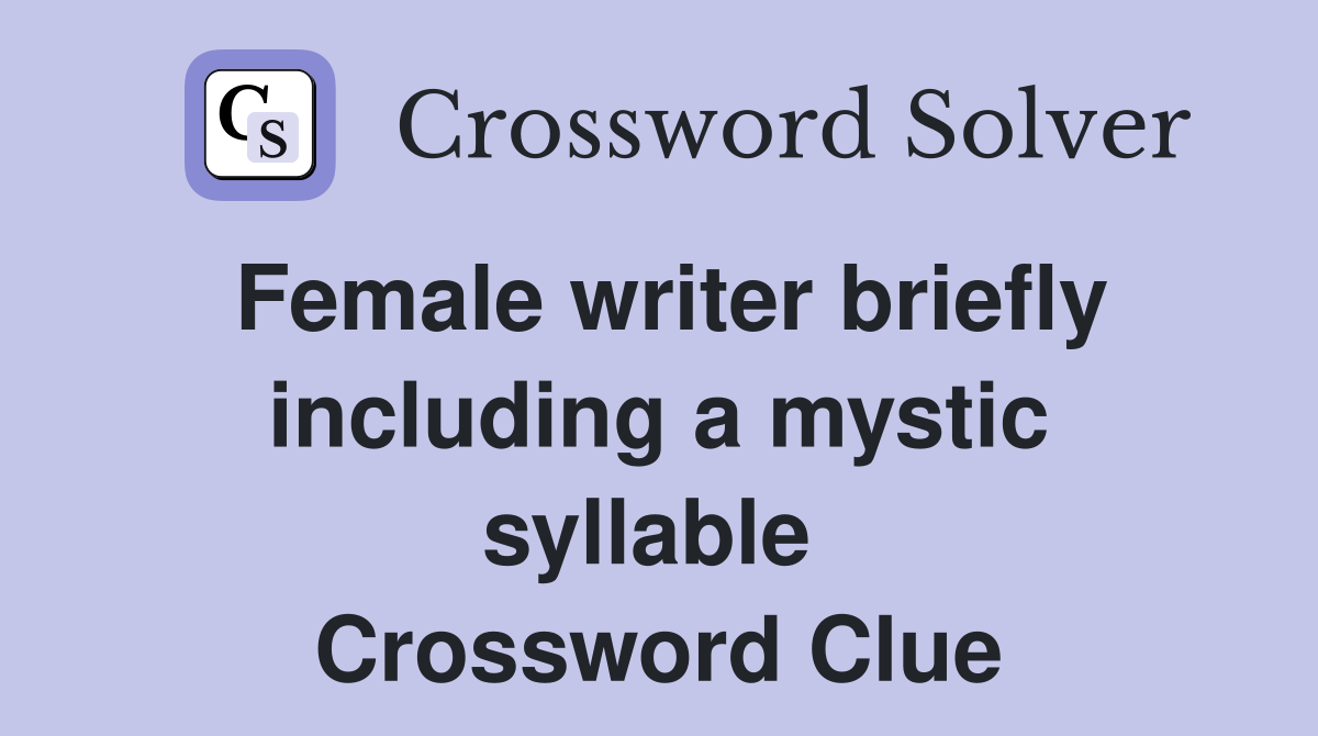 Female writer briefly including a mystic syllable  Crossword Clue