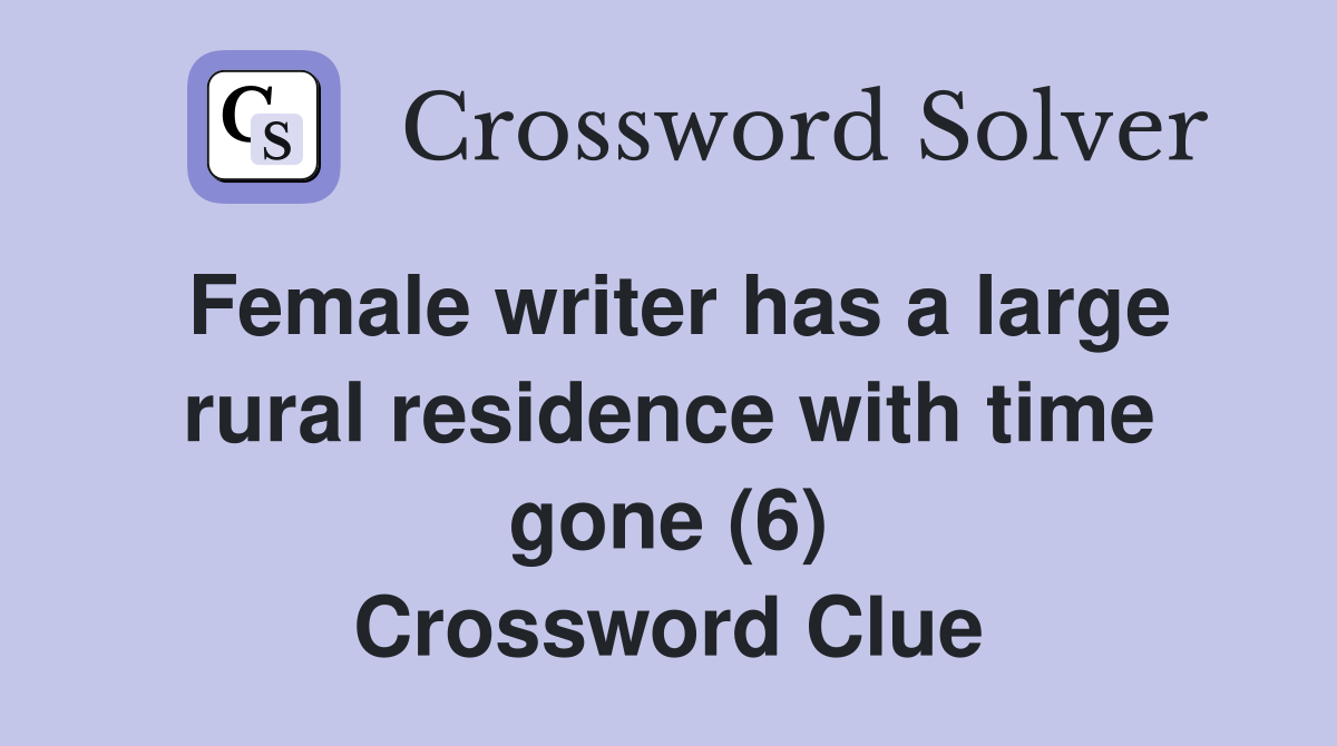 Female writer has a large rural residence with time gone (6) Crossword Clue