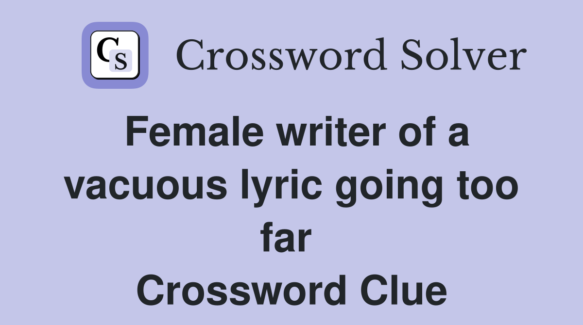 Female writer of a vacuous lyric going too far  Crossword Clue