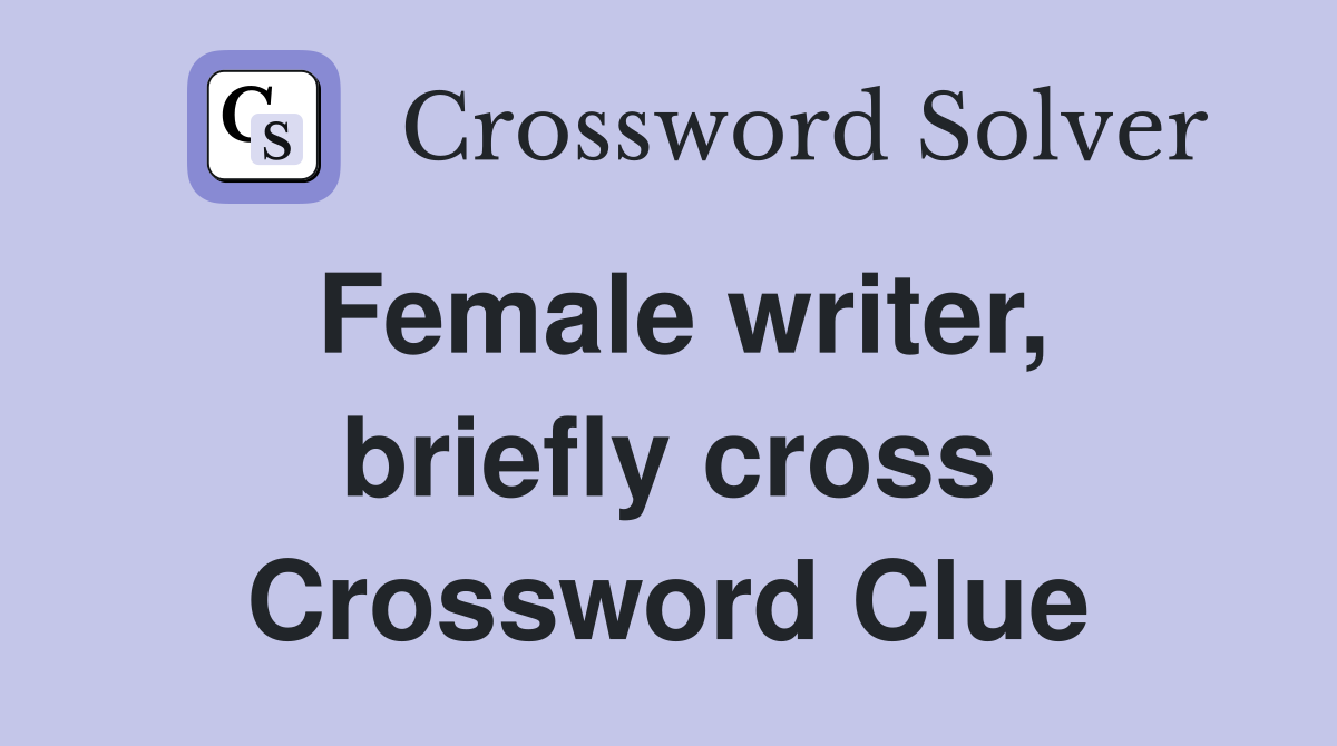 Female writer, briefly cross Crossword Clue