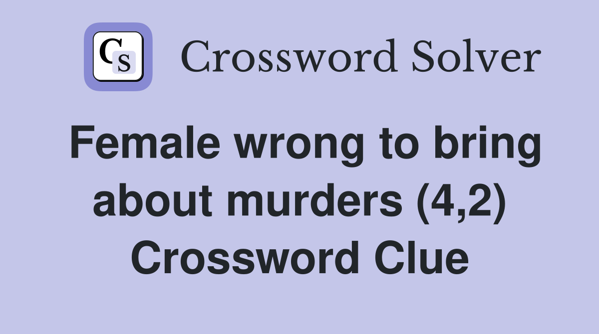 Female wrong to bring about murders (4,2) Crossword Clue