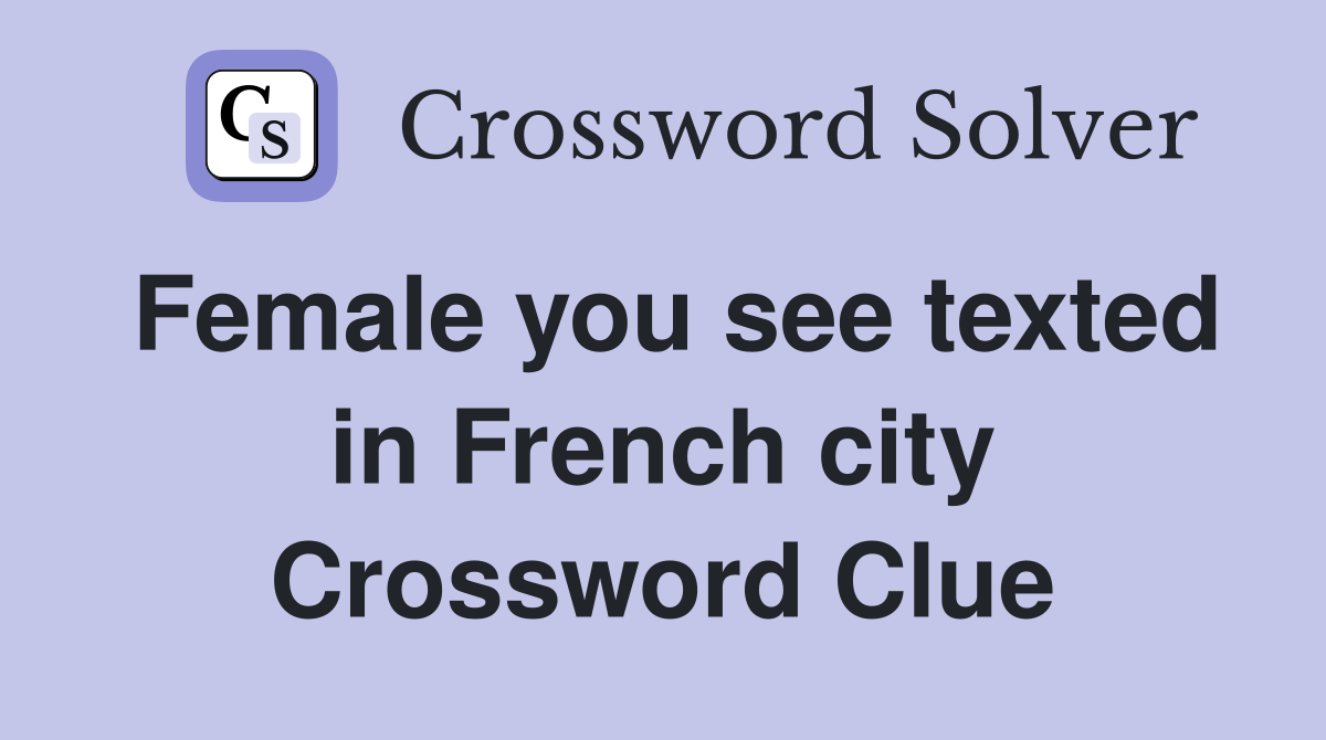 Female you see texted in French city Crossword Clue
