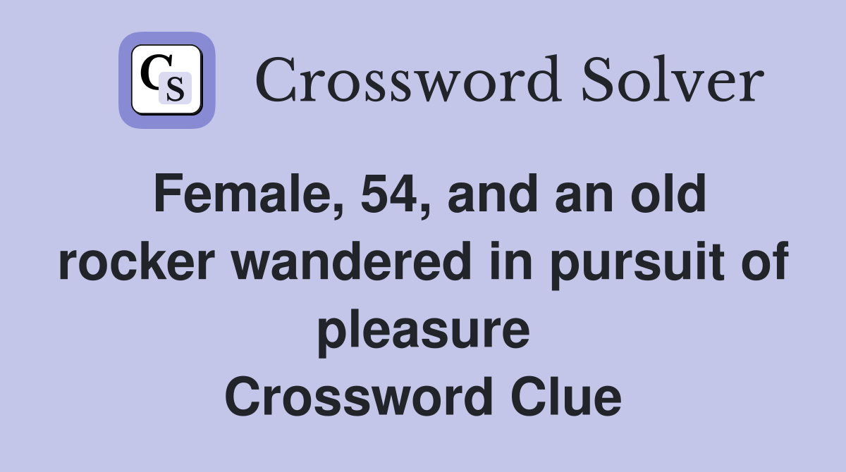 Female, 54, and an old rocker wandered in pursuit of pleasure Crossword Clue