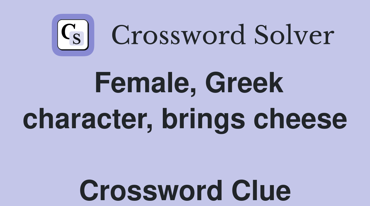 Female, Greek character, brings cheese  Crossword Clue