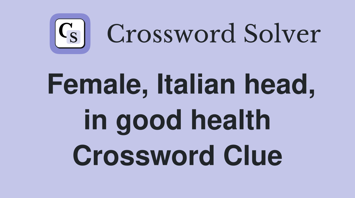 Female, Italian head, in good health Crossword Clue