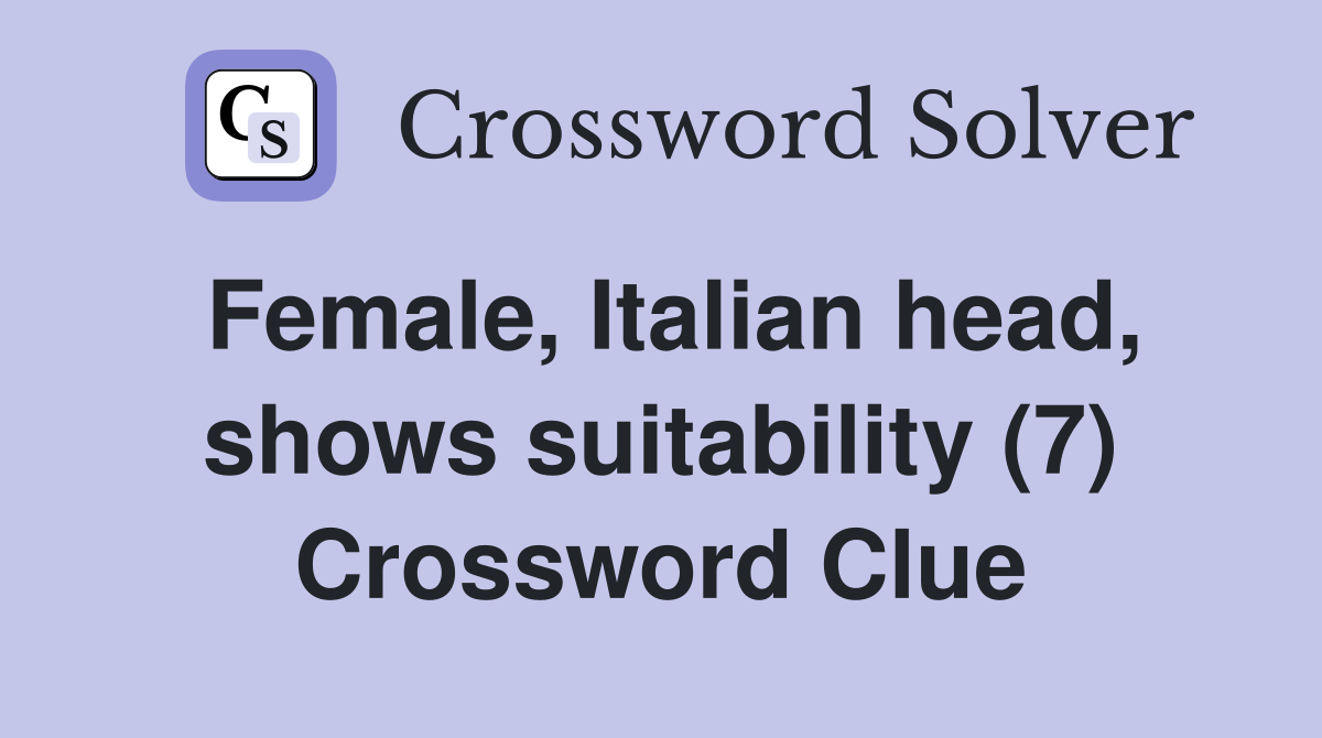 Female, Italian head, shows suitability (7) Crossword Clue