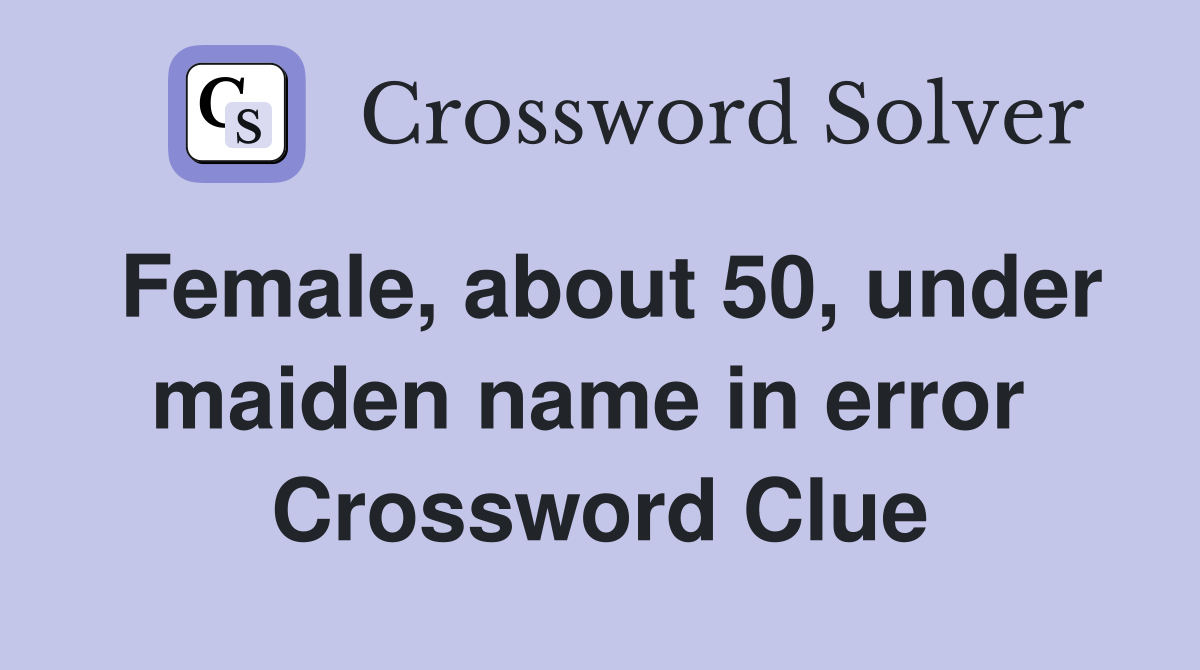 Female, about 50, under maiden name in error  Crossword Clue
