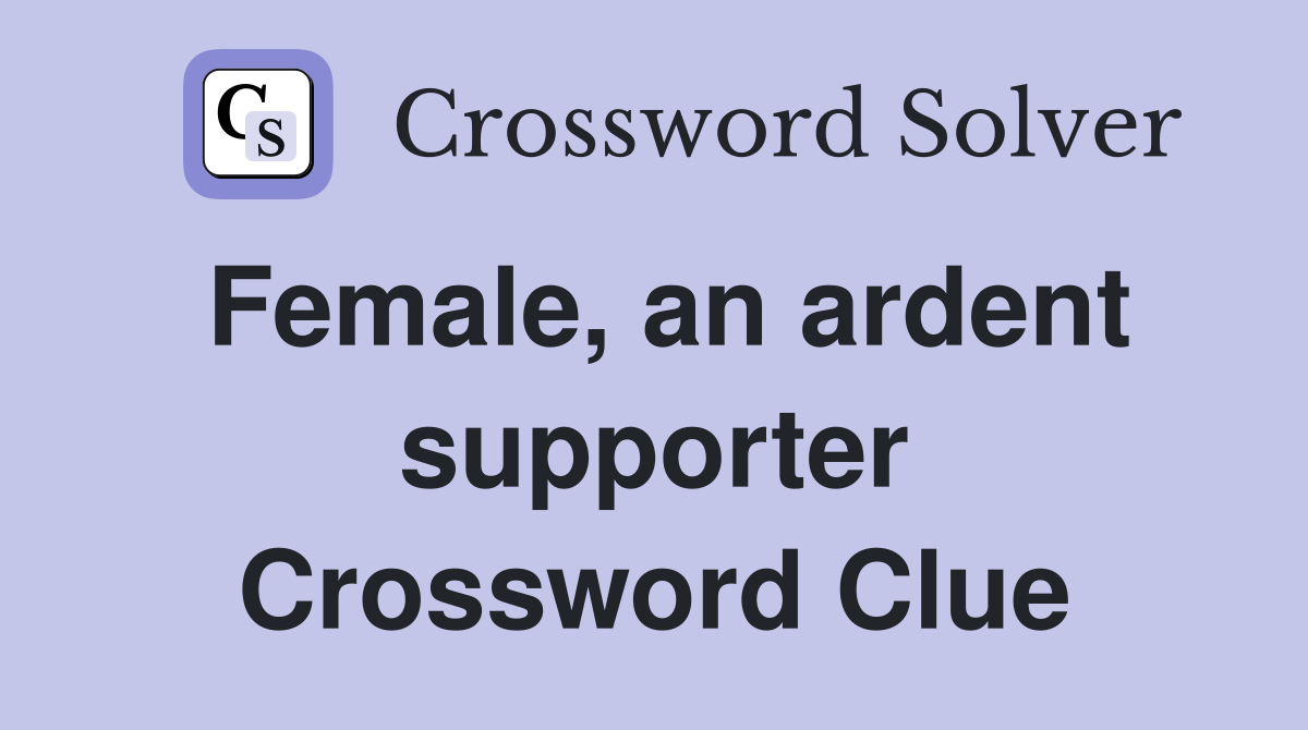Female, an ardent supporter Crossword Clue