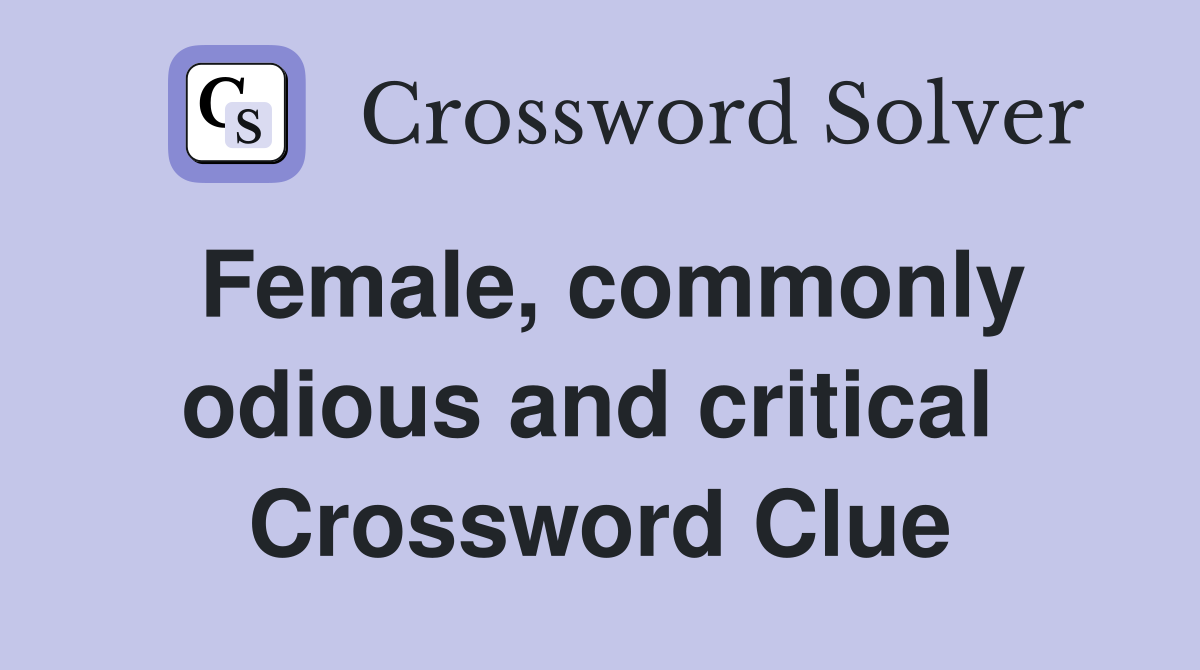 Female, commonly odious and critical  Crossword Clue
