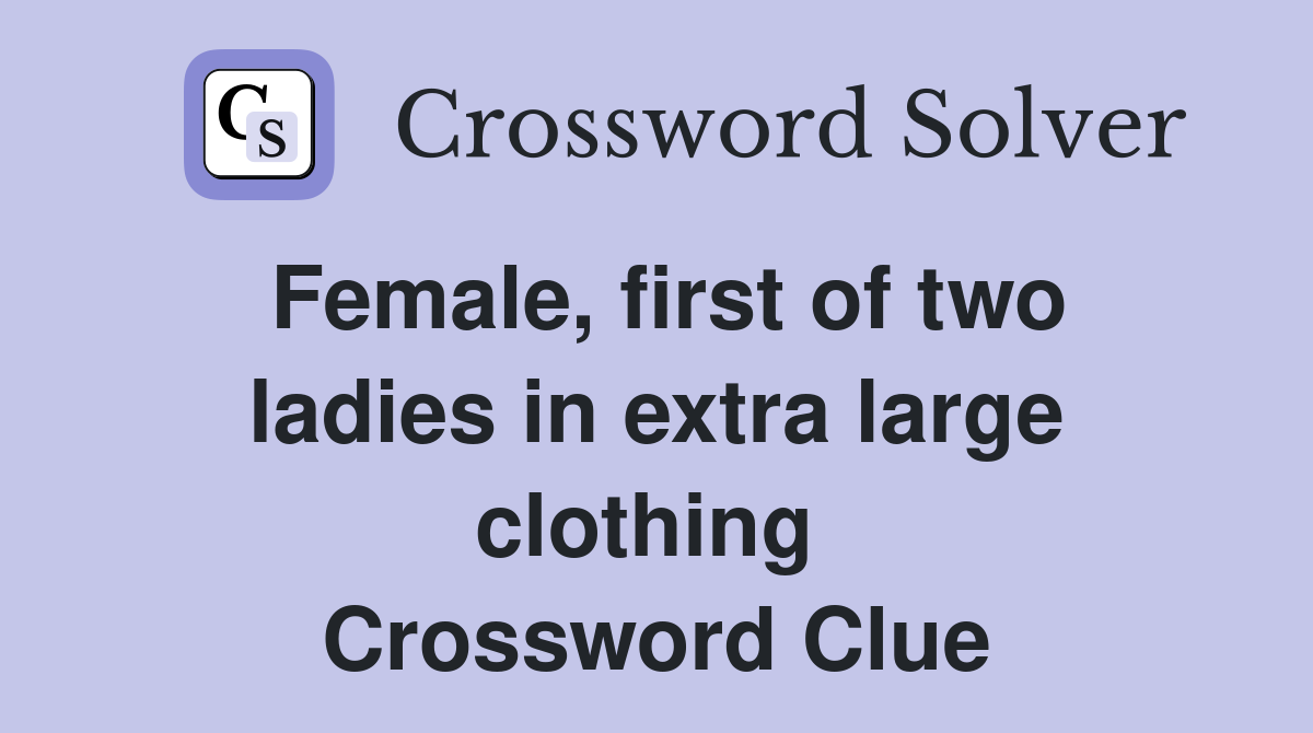 Female, first of two ladies in extra large clothing  Crossword Clue