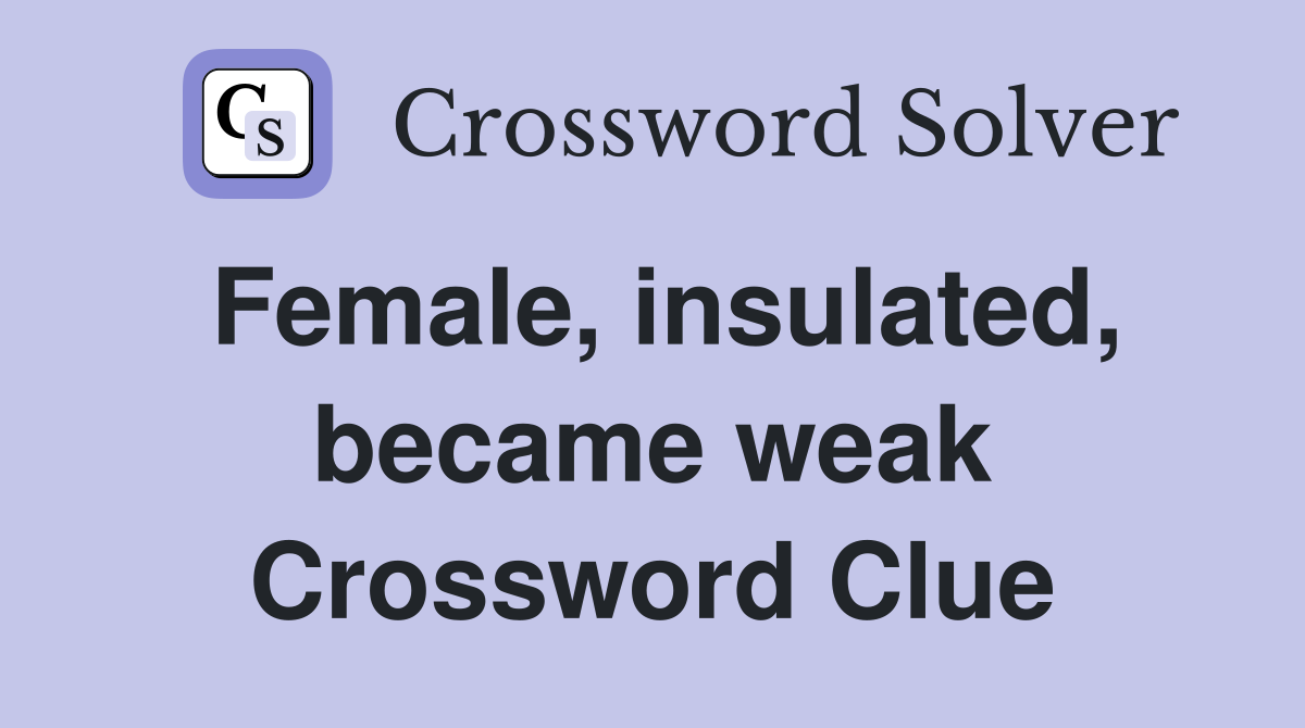 Female, insulated, became weak Crossword Clue