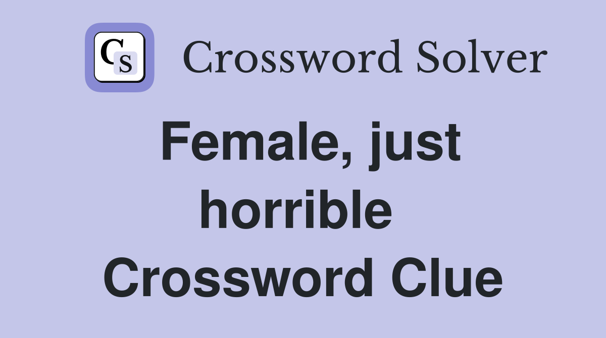 Female, just horrible  Crossword Clue