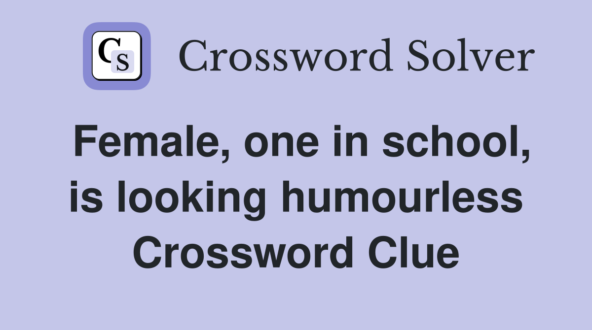 Female, one in school, is looking humourless Crossword Clue