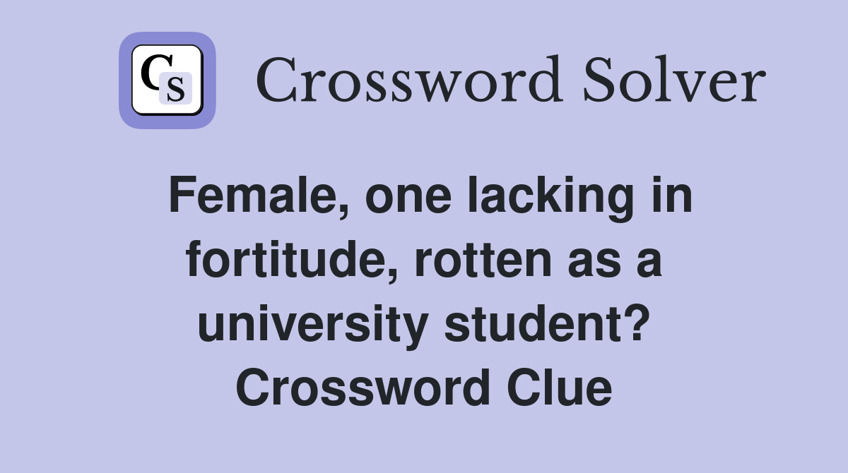 Female, one lacking in fortitude, rotten as a university student? Crossword Clue