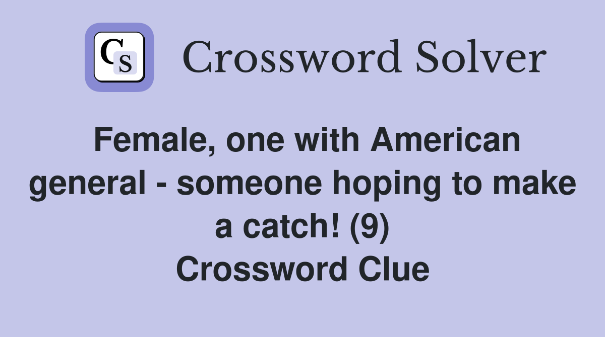 Female, one with American general - someone hoping to make a catch! (9) Crossword Clue