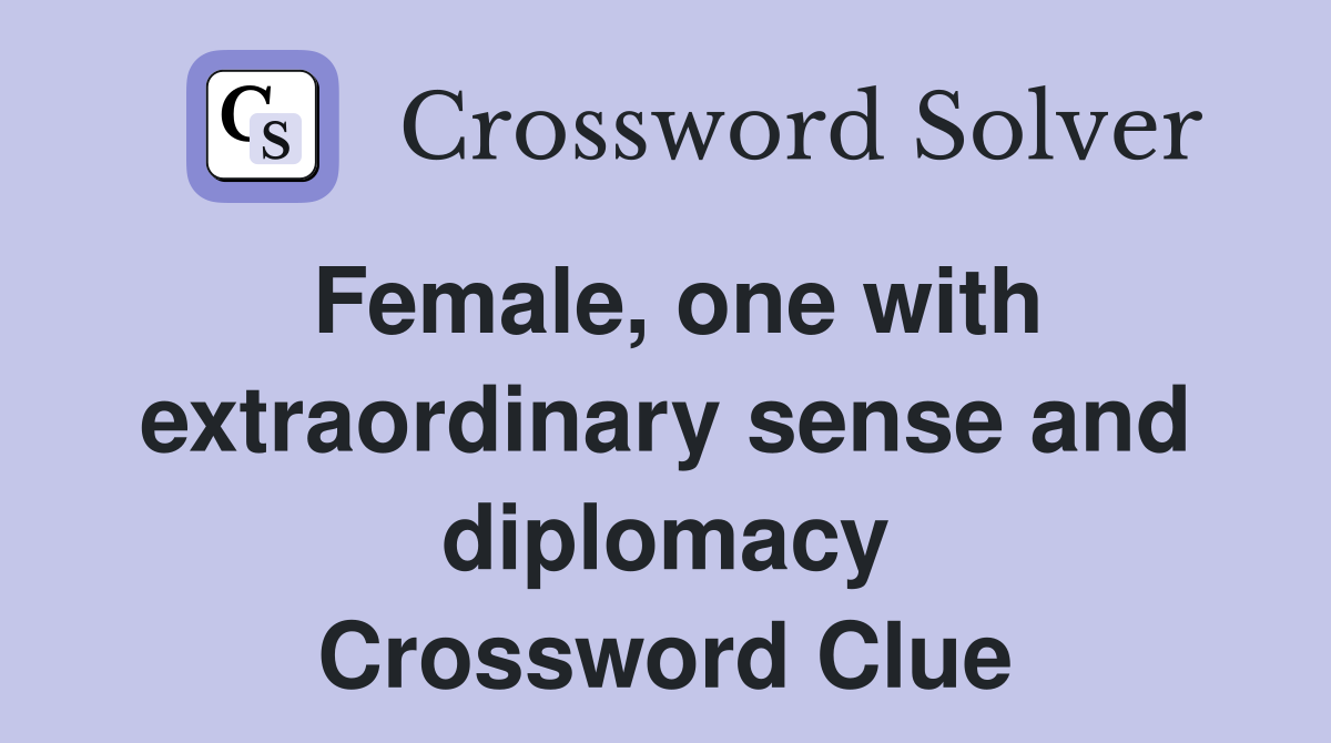 Female, one with extraordinary sense and diplomacy Crossword Clue