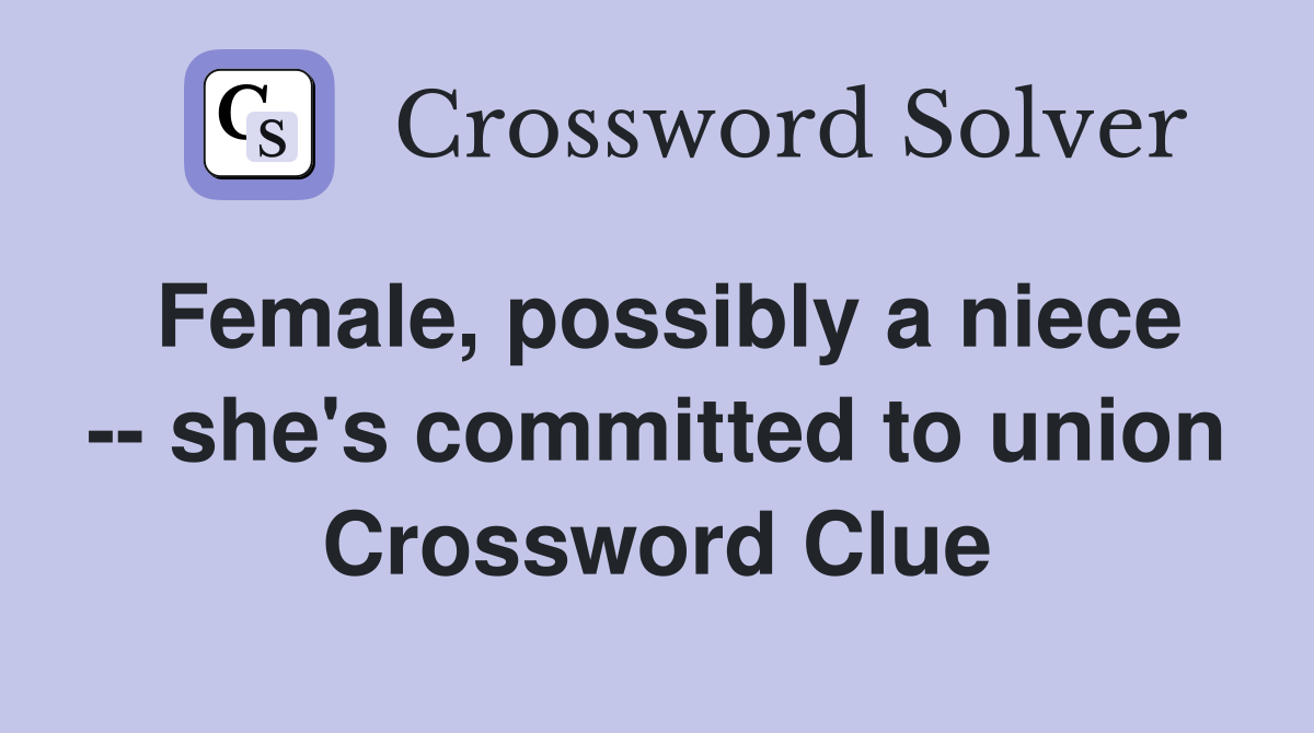 Female, possibly a niece -- she's committed to union Crossword Clue