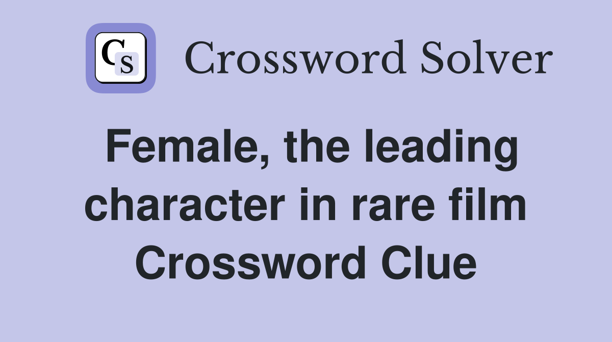 Female, the leading character in rare film Crossword Clue