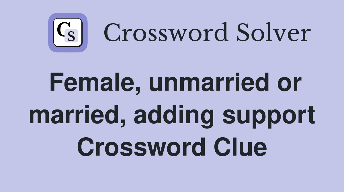 Female, unmarried or married, adding support Crossword Clue