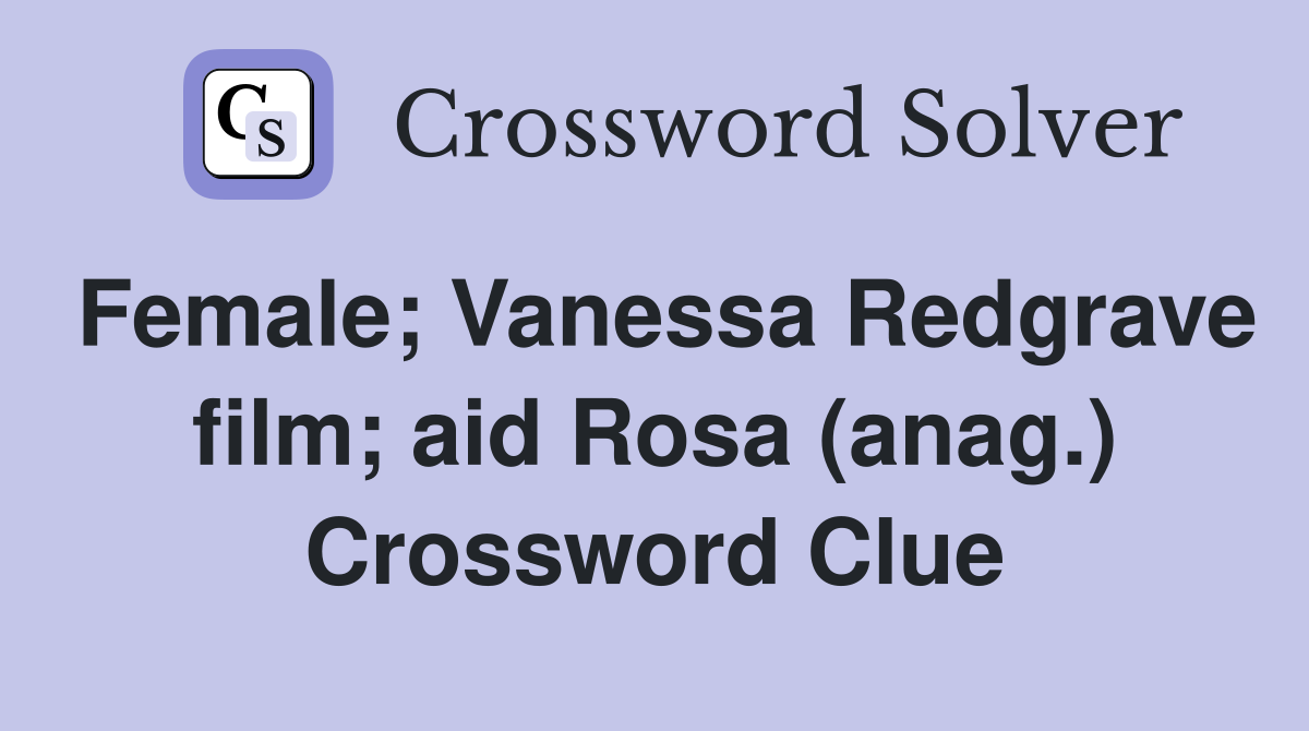 Female; Vanessa Redgrave film; aid Rosa (anag.) Crossword Clue