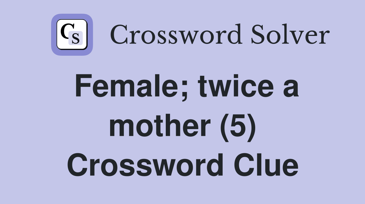 Female; twice a mother (5) Crossword Clue