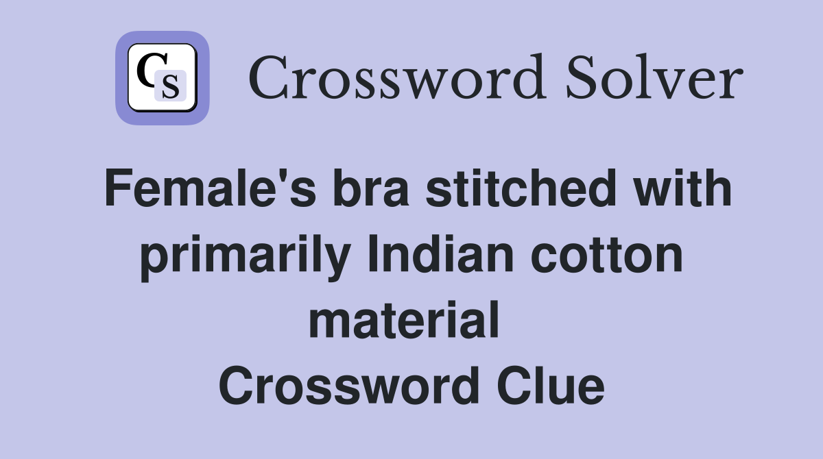 Female's bra stitched with primarily Indian cotton material  Crossword Clue