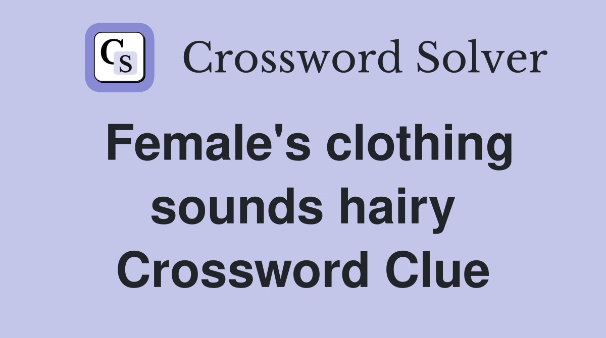 Female's clothing sounds hairy Crossword Clue