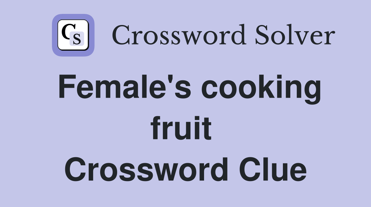 Female's cooking fruit  Crossword Clue