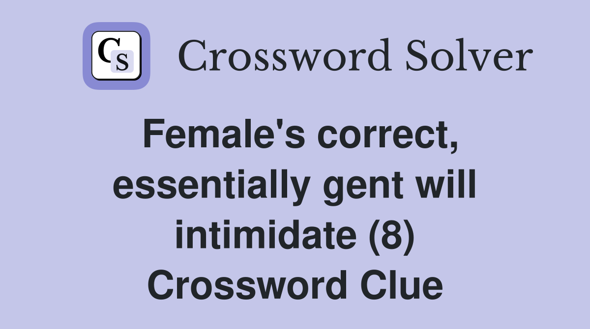 Female's correct, essentially gent will intimidate (8) Crossword Clue