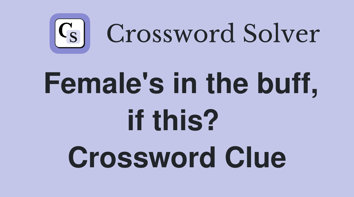 Female's in the buff, if this?  Crossword Clue